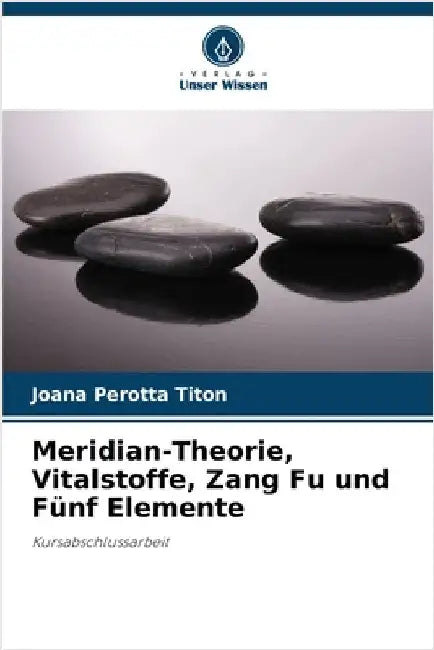Meridian-Theorie, Vitalstoffe, Zang Fu und Fünf Elemente by Joana Perotta Titon
