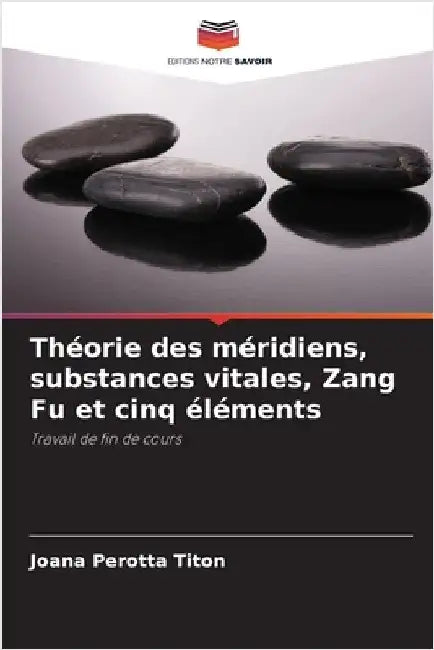 Théorie des méridiens, substances vitales, Zang Fu et cinq éléments by Joana Perotta Titon