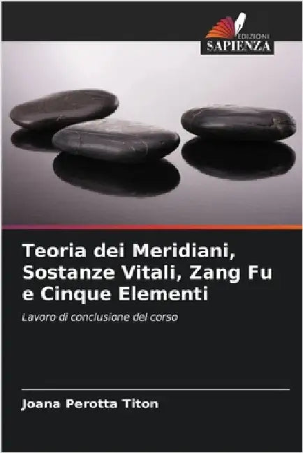 Teoria dei Meridiani, Sostanze Vitali, Zang Fu e Cinque Elementi by Perotta Titon, Joana