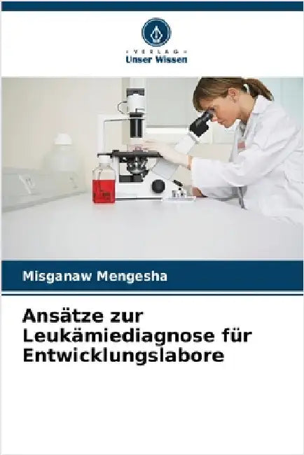 Ansätze zur Leukämiediagnose für Entwicklungslabore by Mengesha, Misganaw