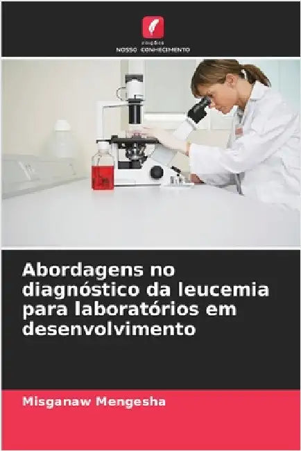 Abordagens no diagnóstico da leucemia para laboratórios em desenvolvimento by Mengesha, Misganaw