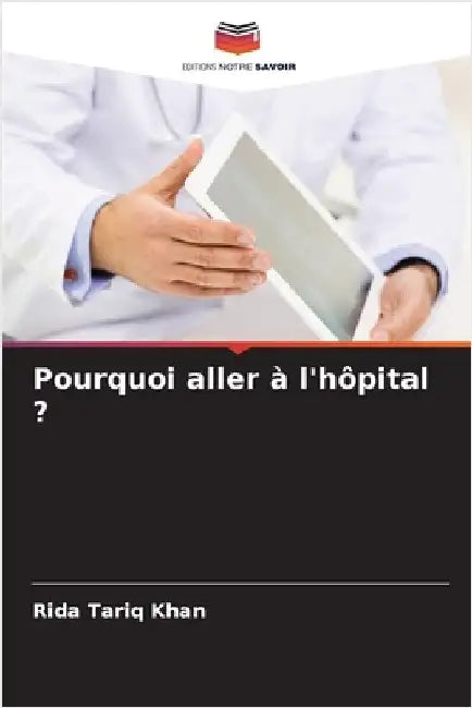 Pourquoi aller à l'hôpital ? by Rida Tariq Khan