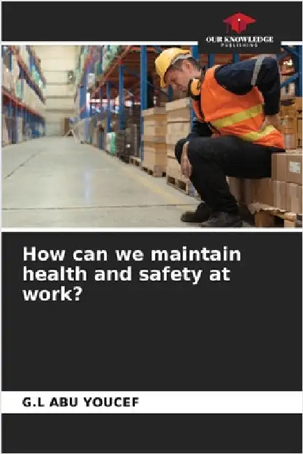 How can we maintain health and safety at work? by G. L. Abu Youcef