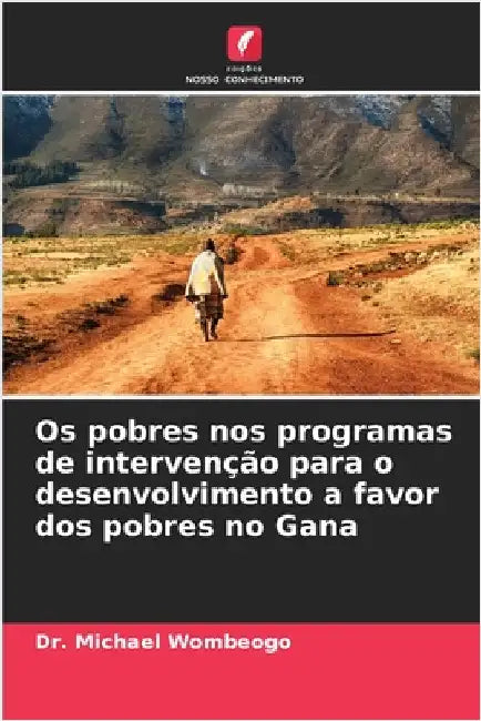 Os pobres nos programas de intervenção para o desenvolvimento a favor dos pobres no Gana by Michael Wombeogo