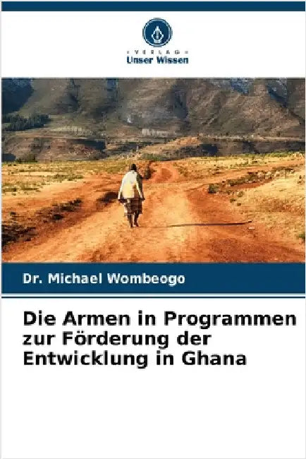 Die Armen in Programmen zur Förderung der Entwicklung in Ghana by Wombeogo, Michael