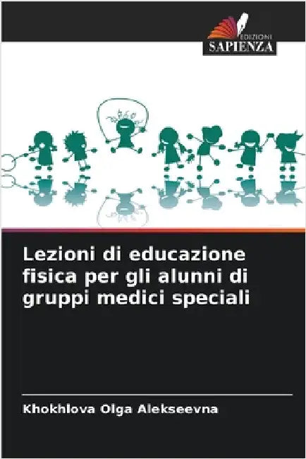 Lezioni di educazione fisica per gli alunni di gruppi medici speciali by Alekseevna, Khokhlova Olga