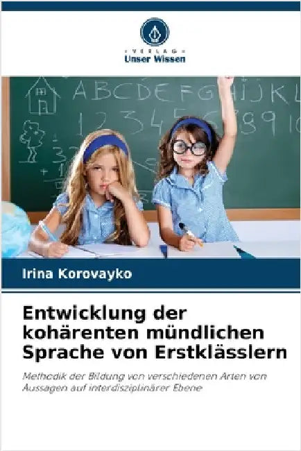 Entwicklung der kohärenten mündlichen Sprache von Erstklässlern by Korovayko, Irina