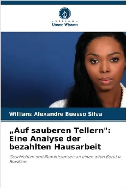 "Auf sauberen Tellern": Eine Analyse der bezahlten Hausarbeit by Silva, Willians Alexandre Buesso