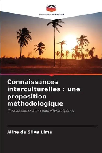 Connaissances interculturelles: une proposition méthodologique by Lima, Aline Da Silva