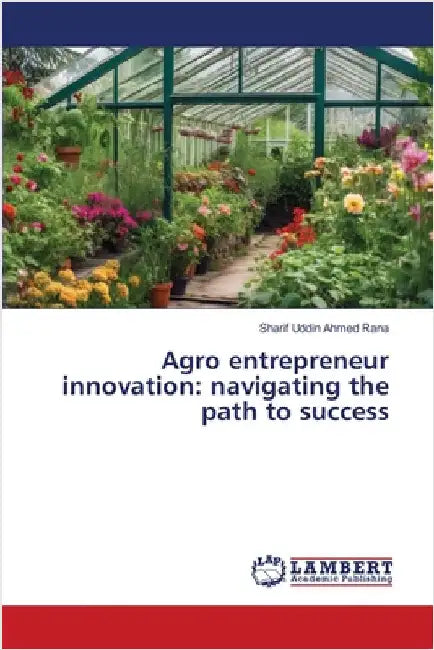 Agro entrepreneur innovation: navigating the path to success by Sharif Uddin Ahmed Rana