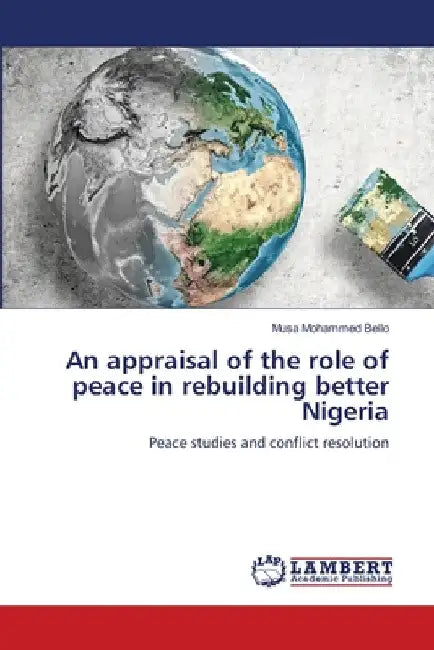 An appraisal of the role of peace in rebuilding better Nigeria by Musa Mohammed Bello
