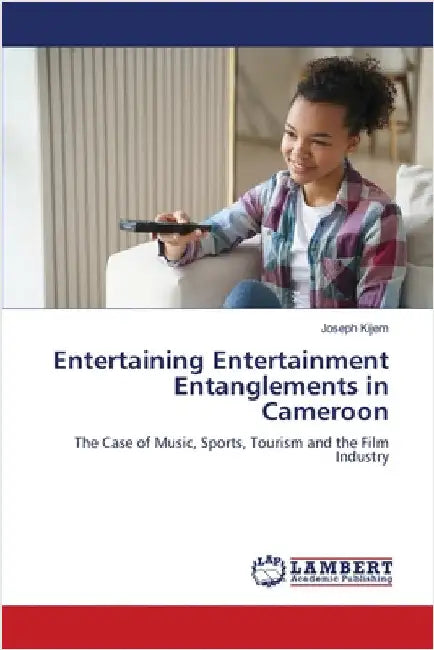 Entertaining Entertainment Entanglements in Cameroon by Kijem, Joseph