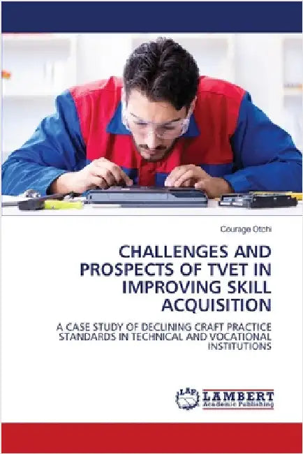 Challenges and Prospects of Tvet in Improving Skill Acquisition by Otchi, Courage