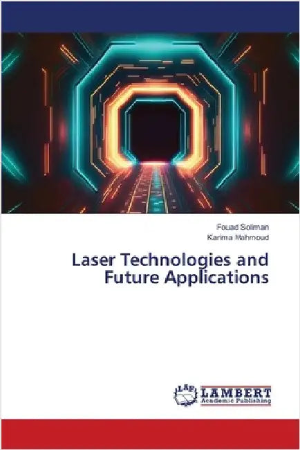 Laser Technologies and Future Applications by Fouad Soliman