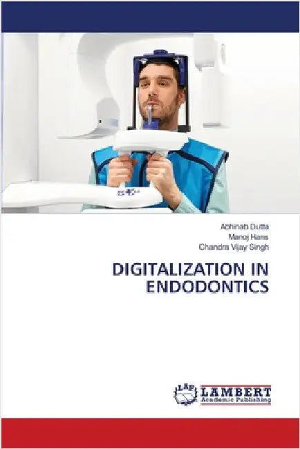 Digitalization in Endodontics by Dutta, Abhinab