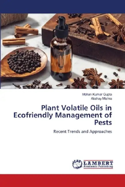 Plant Volatile Oils in Ecofriendly Management of Pests by Mohan Kumar Gupta, Akshay Mishra