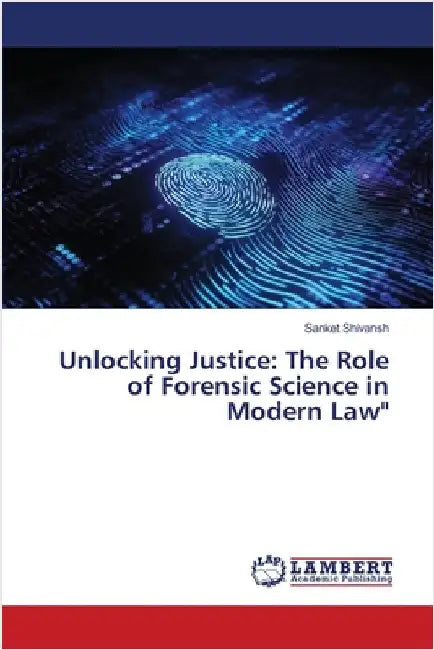 Unlocking Justice: The Role of Forensic Science in Modern Law" by Sanket Shivansh