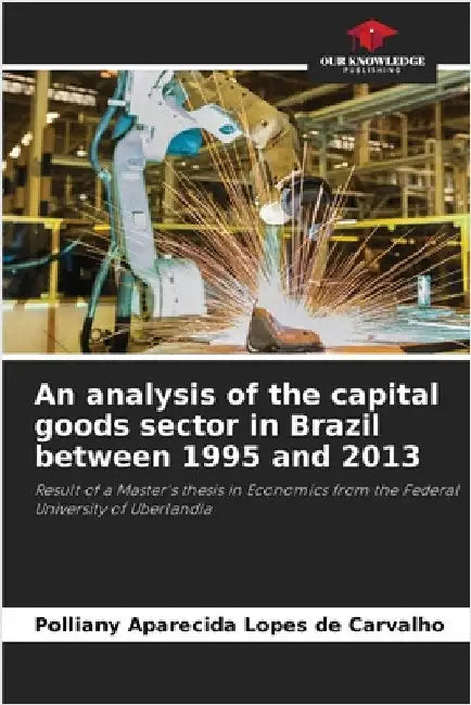 An analysis of the capital goods sector in Brazil between 1995 and 2013 by Polliany Aparecida Lopes de Carvalho