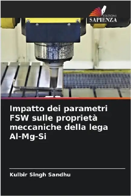 Impatto dei parametri FSW sulle proprietà meccaniche della lega Al-Mg-Si by Sandhu, Kulbir Singh