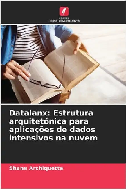 Datalanx: Estrutura arquitetónica para aplicações de dados intensivos na nuvem by Shane Archiquette