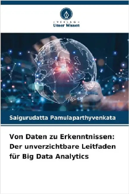 Von Daten zu Erkenntnissen: Der unverzichtbare Leitfaden für Big Data Analytics by Saigurudatta Pamulaparthyvenkata