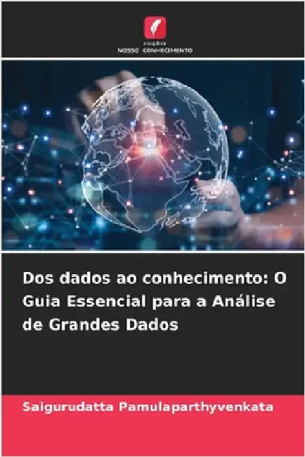 Dos dados ao conhecimento: O Guia Essencial para a Análise de Grandes Dados by Saigurudatta Pamulaparthyvenkata