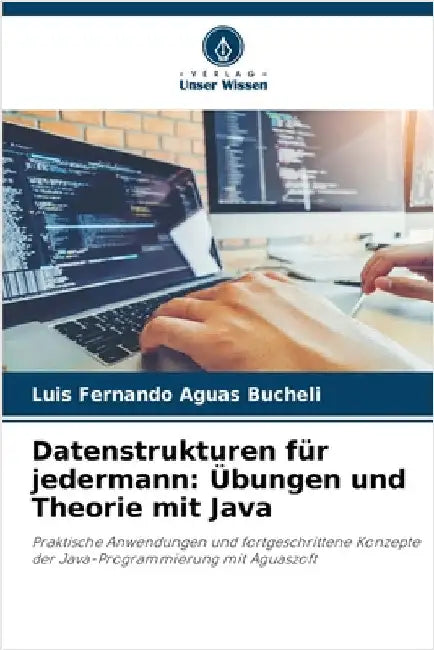 Datenstrukturen für jedermann: Übungen und Theorie mit Java by Aguas Bucheli, Luis Fernando