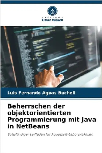 Beherrschen der objektorientierten Programmierung mit Java in NetBeans by Luis Fernando Aguas Bucheli