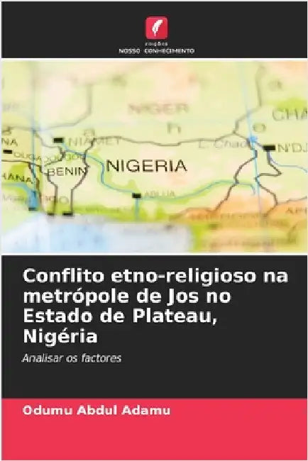Conflito etno-religioso na metrópole de Jos no Estado de Plateau, Nigéria by Adamu, Odumu Abdul