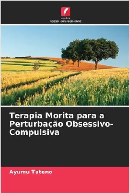 Terapia Morita para a Perturbação Obsessivo-Compulsiva by Ayumu Tateno