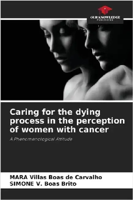 Caring for the dying process in the perception of women with cancer by Mara Villas Boas de Carvalho