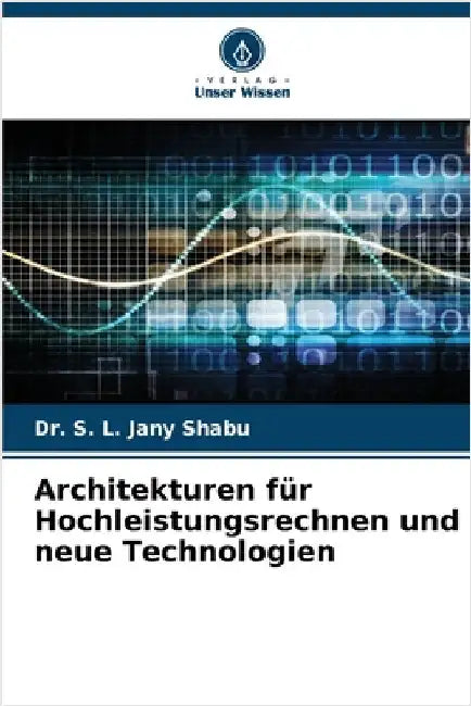 Architekturen für Hochleistungsrechnen und neue Technologien by Shabu, S. L. Jany