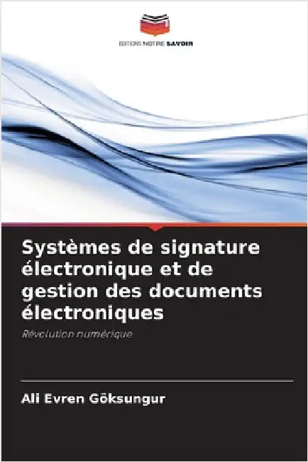 Systèmes de signature électronique et de gestion des documents électroniques by Göksungur, Ali Evren