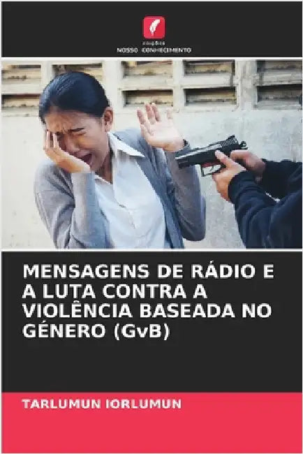 MENSAGENS DE RÁDIO E A LUTA CONTRA A VIOLÊNCIA BASEADA NO GÉNERO (GvB) by Iorlumun, Tarlumun