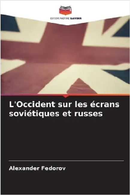 L'Occident sur les écrans soviétiques et russes by Alexander Fedorov
