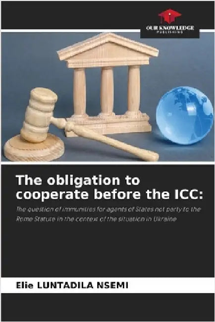 The obligation to cooperate before the ICC by Luntadila Nsemi, Elie