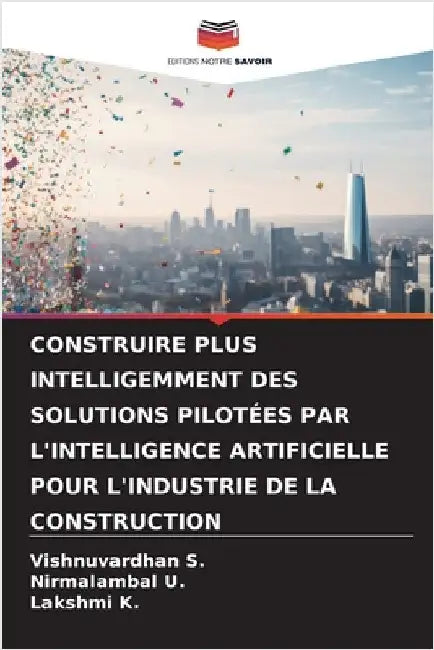 Construire Plus Intelligemment Des Solutions Pilotées Par l'Intelligence Artificielle Pour l'Industrie de la Construction by Vishnuvardhan S
