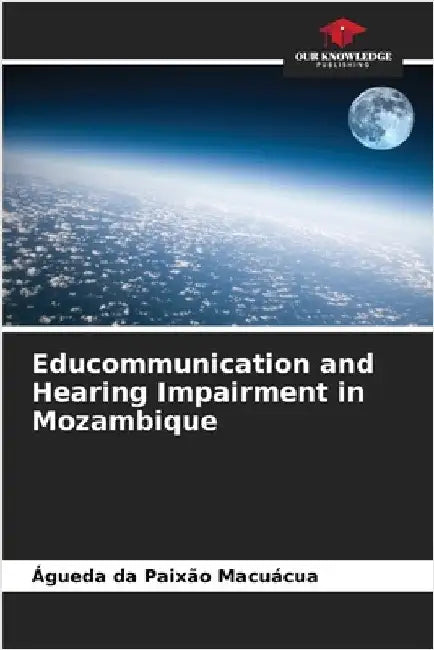 Educommunication and Hearing Impairment in Mozambique by Macuácua, Águeda Da Paixão