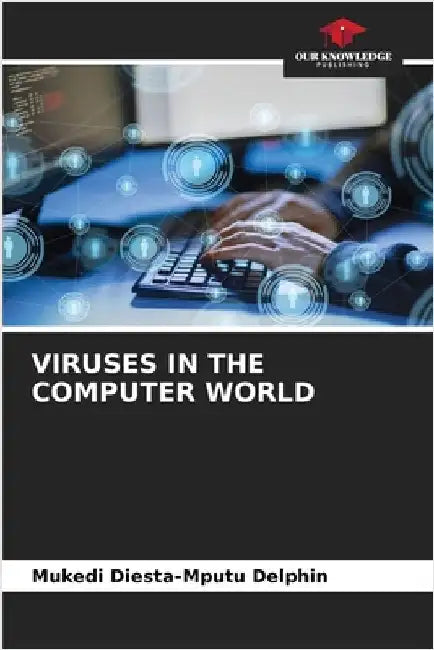 Viruses in the Computer World by Mukedi Diesta-Mputu Delphin