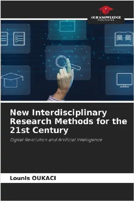 New Interdisciplinary Research Methods for the 21st Century by Lounis Oukaci