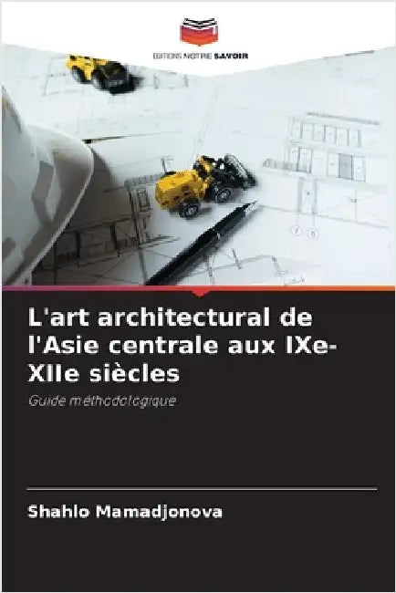 L'art architectural de l'Asie centrale aux IXe-XIIe siècles by Shа Mаmаdjonovа