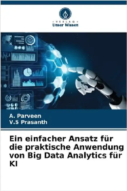 Ein einfacher Ansatz für die praktische Anwendung von Big Data Analytics für KI by A. Parveen