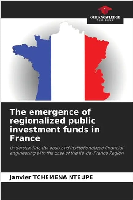 The emergence of regionalized public investment funds in France by Tchemena Nteupe, Janvier