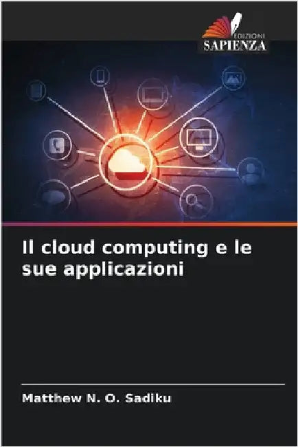 Il cloud computing e le sue applicazioni by Sadiku, Matthew N. O.