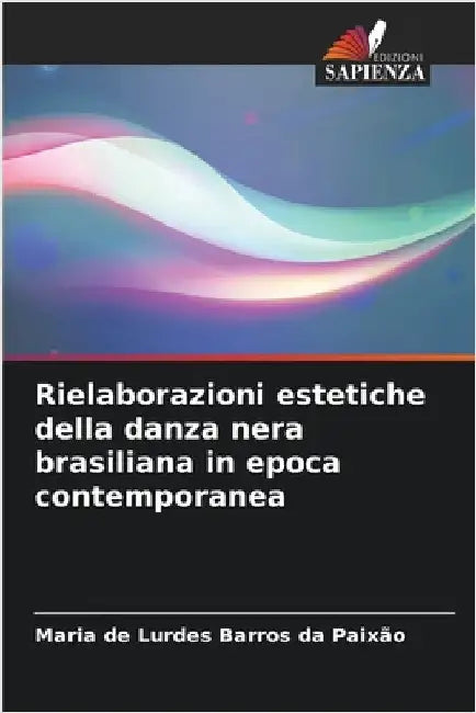 Rielaborazioni estetiche della danza nera brasiliana in epoca contemporanea by Maria de Lurdes Barros Da Paixão