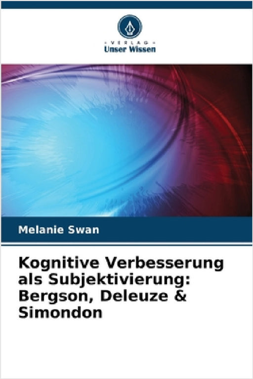 Kognitive Verbesserung als Subjektivierung: Bergson, Deleuze & Simondon by Melanie Swan