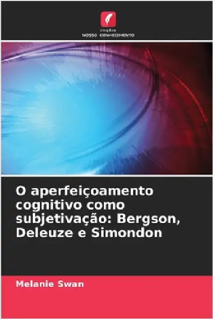 O aperfeiçoamento cognitivo como subjetivação: Bergson, Deleuze e Simondon by Melanie Swan
