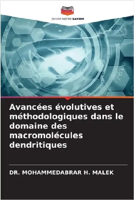 Avancées évolutives et méthodologiques dans le domaine des macromolécules dendritiques by Malek, Mohammedabrar H.