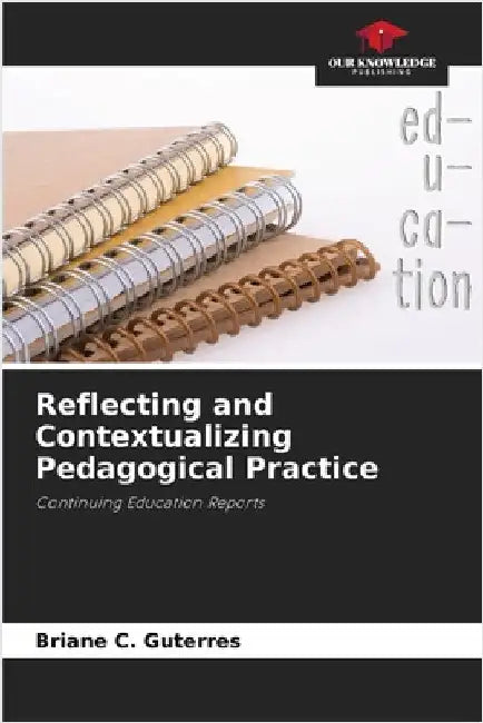 Reflecting and Contextualizing Pedagogical Practice by Briane C. Guterres