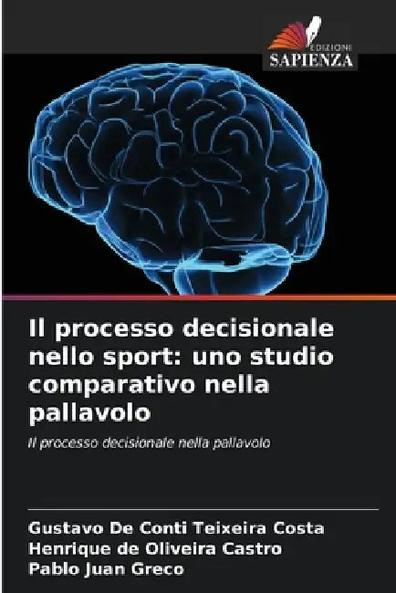 Il processo decisionale nello sport: uno studio comparativo nella pallavolo by Gustavo de Conti Teixeira Costa, Henrique de Oliveira Castro, Pablo Juan Greco